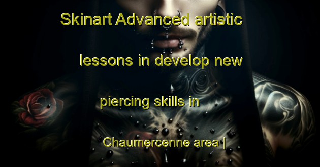 Skinart Advanced artistic lessons in develop new piercing skills in Chaumercenne area | PiercingTraining | PiercingClasses | SkinartTraining-France
